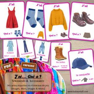 Jeu J'ai... qui a ? Vêtements et Accessoires - Travail sur le vocabulaire - développement et réinvestissement du langage, du lexique, de la logique - 96 cartes - 4 niveaux - 3 versions - lecture de mots - Jeu évolutif - Atelier autonome maternelle et cycle 2 - fichier à télécharger et à imprimer sous format PDF ou jeu imprimé - 4 saisons, bas, hauts, ensembles, sous-vêtements, chaussures, bijoux, accessoires divers...